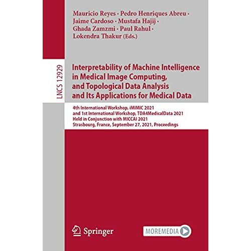 Interpretability of Machine Intelligence in Medical Image Computing, and Topolog [Paperback]