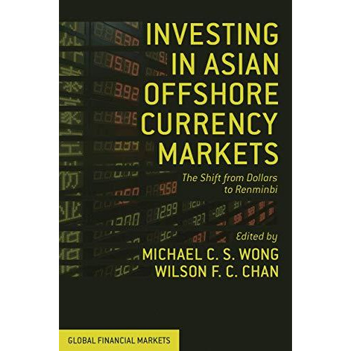 Investing in Asian Offshore Currency Markets: The Shift from Dollars to Renminbi [Hardcover]