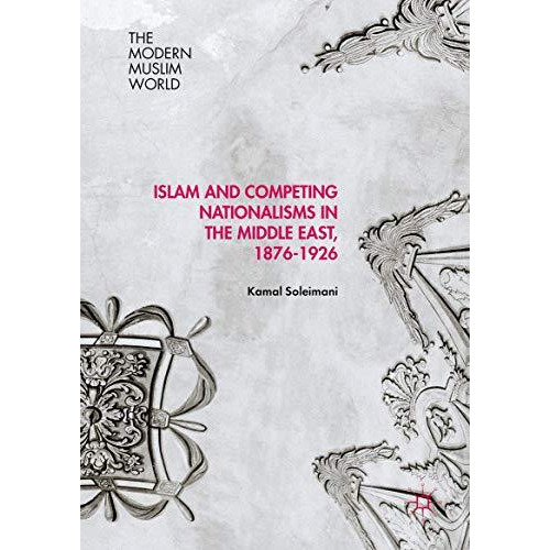 Islam and Competing Nationalisms in the Middle East, 1876-1926 [Hardcover]