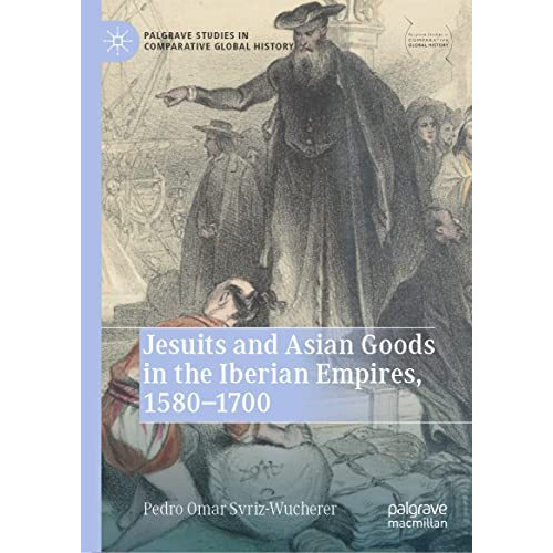 Jesuits and Asian Goods in the Iberian Empires, 15801700 [Hardcover]