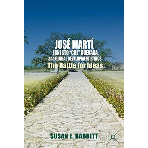 Jos? Mart?, Ernesto Che Guevara, and Global Development Ethics: The Battle for [Hardcover]