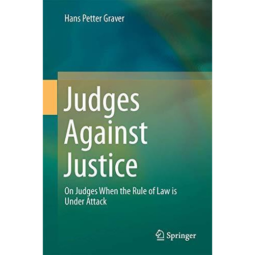 Judges Against Justice: On Judges When the Rule of Law is Under Attack [Hardcover]