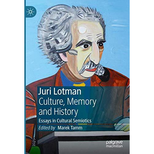 Juri Lotman - Culture, Memory and History: Essays in Cultural Semiotics [Hardcover]