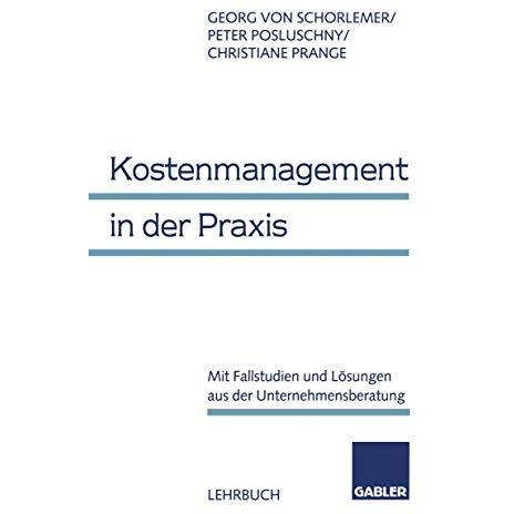 Kostenmanagement in der Praxis: Mit Fallstudien und L?sungen aus der Unternehmen [Paperback]