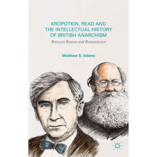 Kropotkin, Read, and the Intellectual History of British Anarchism: Between Reas [Hardcover]