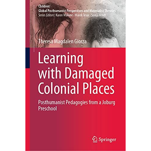 Learning with Damaged Colonial Places: Posthumanist Pedagogies from a Joburg Pre [Hardcover]