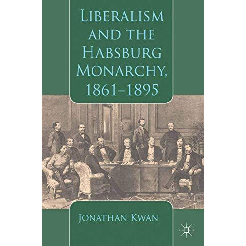 Liberalism and the Habsburg Monarchy, 1861-1895 [Paperback]