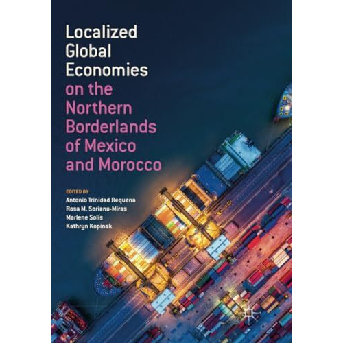 Localized Global Economies on the Northern Borderlands of Mexico and Morocco [Paperback]