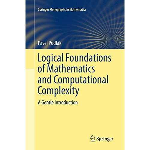 Logical Foundations of Mathematics and Computational Complexity: A Gentle Introd [Paperback]