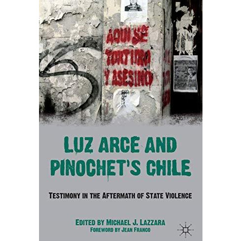 Luz Arce and Pinochet's Chile: Testimony in the Aftermath of State Violence [Paperback]