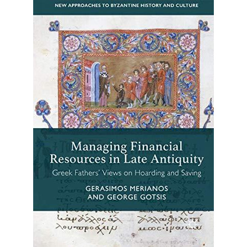 Managing Financial Resources in Late Antiquity: Greek Fathers' Views on Hoarding [Hardcover]