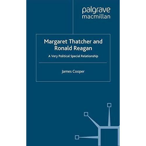 Margaret Thatcher and Ronald Reagan: A Very Political Special Relationship [Paperback]