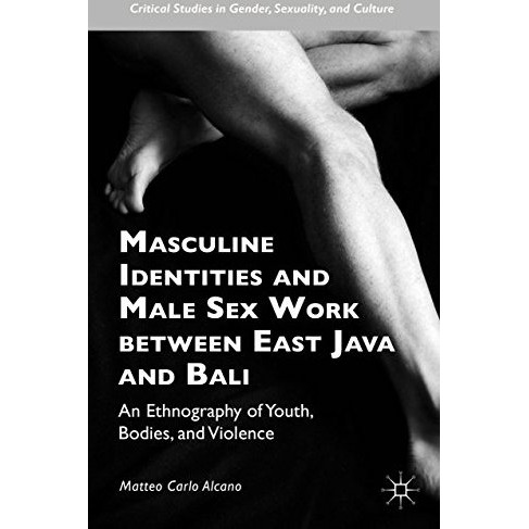 Masculine Identities and Male Sex Work between East Java and Bali: An Ethnograph [Hardcover]