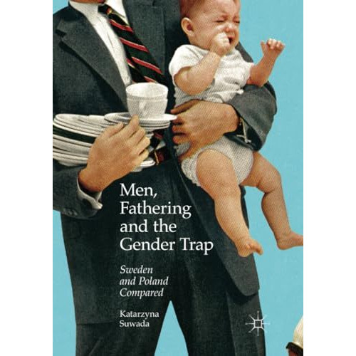 Men, Fathering and the Gender Trap: Sweden and Poland Compared [Paperback]