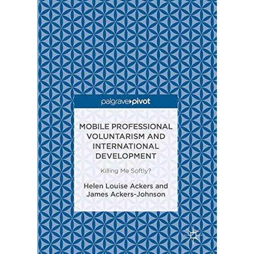 Mobile Professional Voluntarism and International Development: Killing Me Softly [Hardcover]