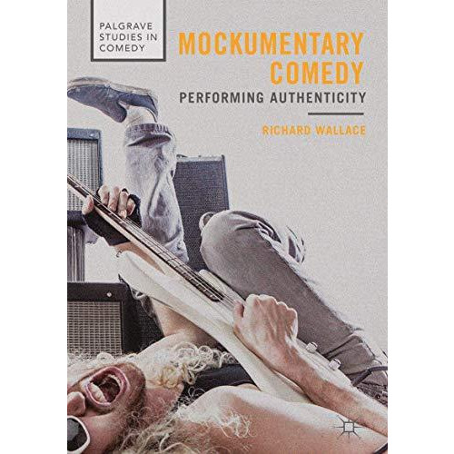 Mockumentary Comedy: Performing Authenticity [Hardcover]