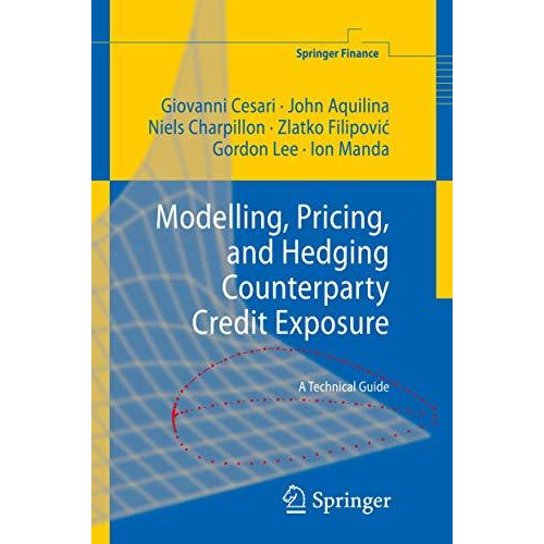 Modelling, Pricing, and Hedging Counterparty Credit Exposure: A Technical Guide [Hardcover]