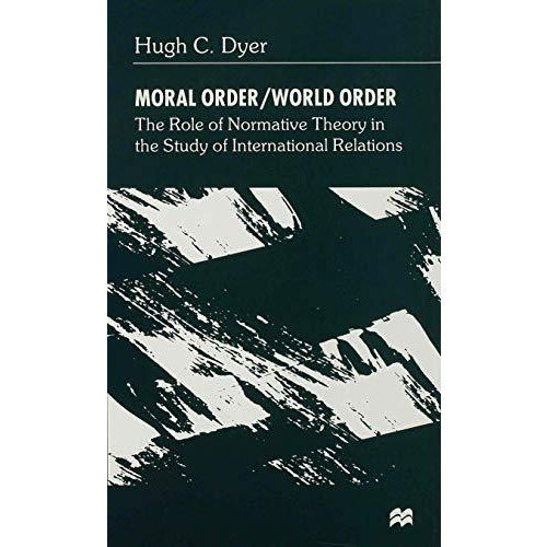 Moral Order/World Order: The Role of Normative Theory in the Study of Internatio [Hardcover]