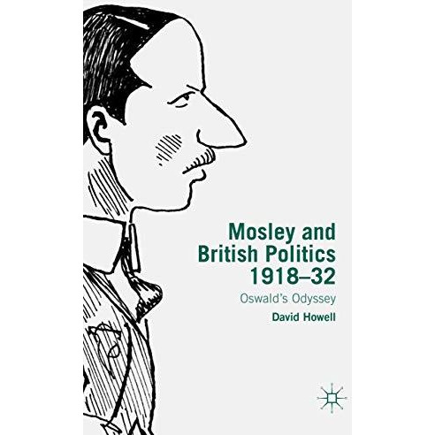 Mosley and British Politics 1918-32: Oswalds Odyssey [Hardcover]