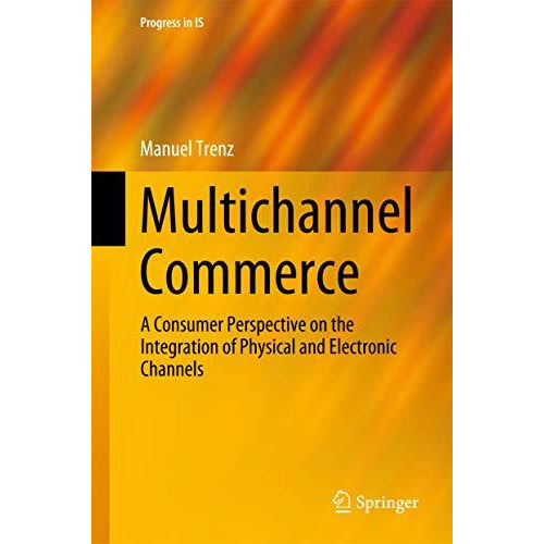 Multichannel Commerce: A Consumer Perspective on the Integration of Physical and [Hardcover]