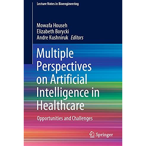 Multiple Perspectives on Artificial Intelligence in Healthcare: Opportunities an [Hardcover]