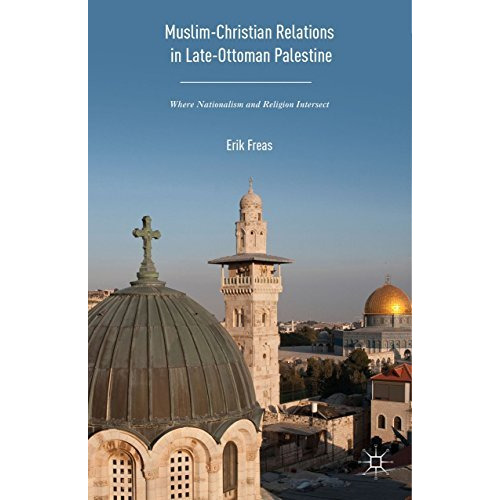 Muslim-Christian Relations in Late-Ottoman Palestine: Where Nationalism and Reli [Hardcover]