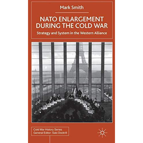 NATO Enlargement During the Cold War: Strategy and System in the Western Allianc [Hardcover]