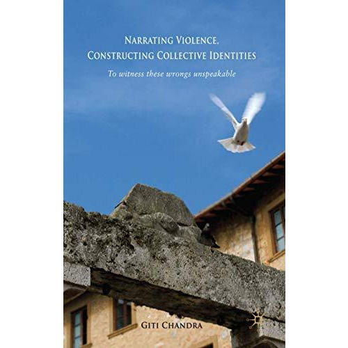 Narrating Violence, Constructing Collective Identities: 'To Witness These Wrongs [Hardcover]