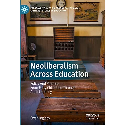 Neoliberalism Across Education: Policy And Practice From Early Childhood Through [Hardcover]