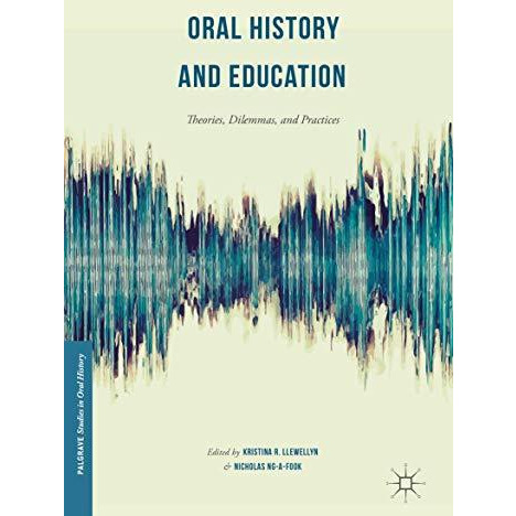 Oral History and Education: Theories, Dilemmas, and Practices [Hardcover]