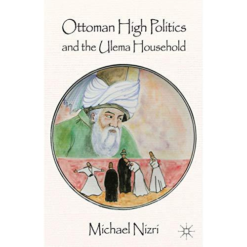 Ottoman High Politics and the Ulema Household [Hardcover]