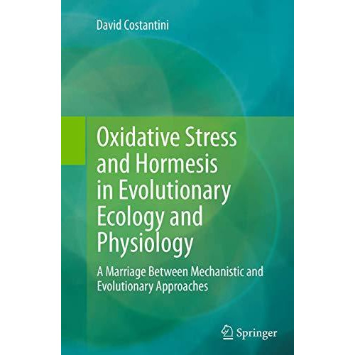 Oxidative Stress and Hormesis in Evolutionary Ecology and Physiology: A Marriage [Paperback]