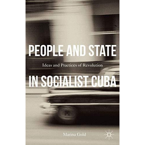 People and State in Socialist Cuba: Ideas and Practices of Revolution [Hardcover]