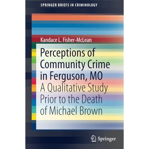 Perceptions of Community Crime in Ferguson, MO: A Qualitative Study Prior to the [Paperback]