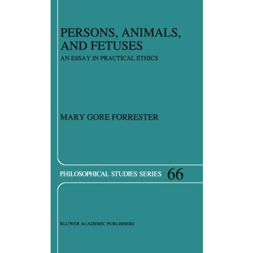 Persons, Animals, and Fetuses: An Essay in Practical Ethics [Paperback]