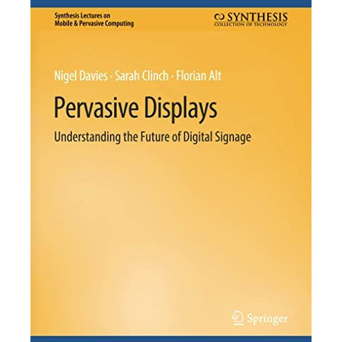 Pervasive Displays: Understanding the Future of Digital Signage [Paperback]