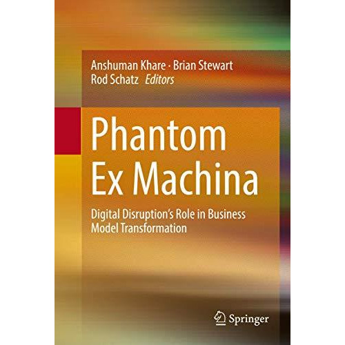 Phantom Ex Machina: Digital Disruptions Role in Business Model Transformation [Hardcover]