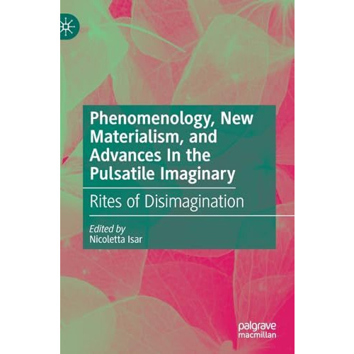 Phenomenology, New Materialism, and Advances In the Pulsatile Imaginary: Rites o [Hardcover]