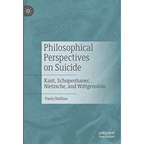 Philosophical Perspectives on Suicide: Kant, Schopenhauer, Nietzsche, and Wittge [Hardcover]