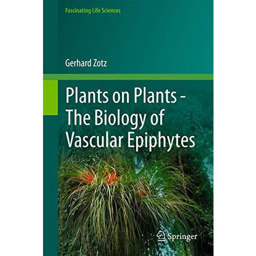 Plants on Plants  The Biology of Vascular Epiphytes [Hardcover]