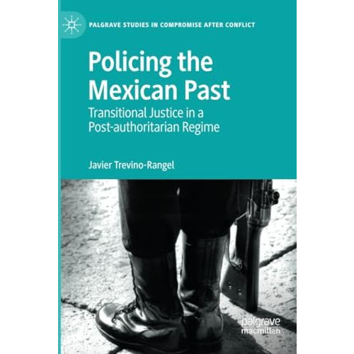 Policing the Mexican Past: Transitional Justice in a Post-authoritarian Regime [Paperback]