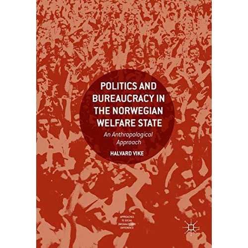 Politics and Bureaucracy in the Norwegian Welfare State: An Anthropological Appr [Hardcover]