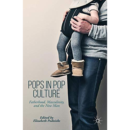 Pops in Pop Culture: Fatherhood, Masculinity, and the New Man [Hardcover]