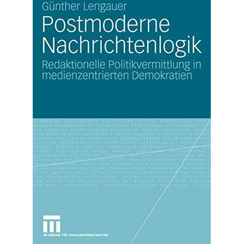 Postmoderne Nachrichtenlogik: Redaktionelle Politikvermittlung in medienzentrier [Paperback]