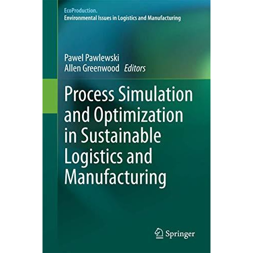 Process Simulation and Optimization in Sustainable Logistics and Manufacturing [Hardcover]