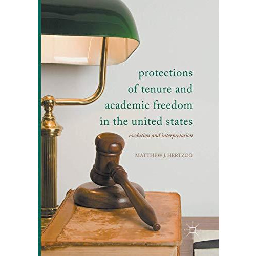 Protections of Tenure and Academic Freedom in the United States: Evolution and I [Paperback]