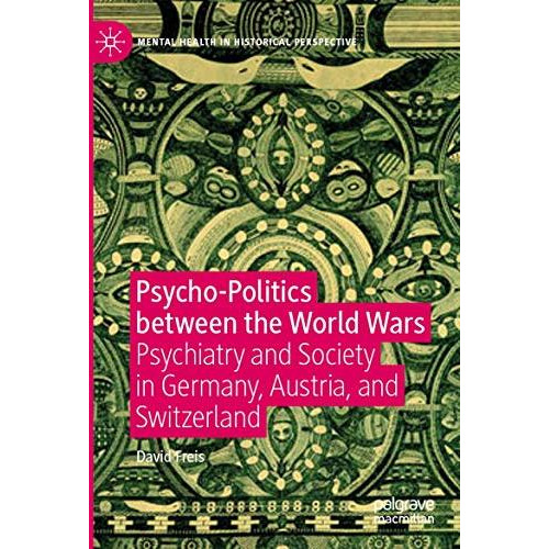 Psycho-Politics between the World Wars: Psychiatry and Society in Germany, Austr [Paperback]