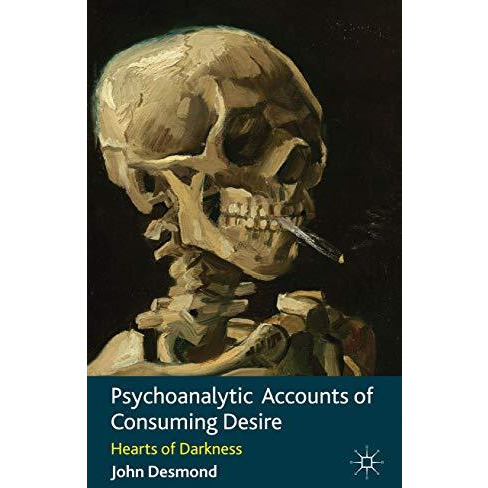 Psychoanalytic Accounts of Consuming Desire: Hearts of Darkness [Hardcover]