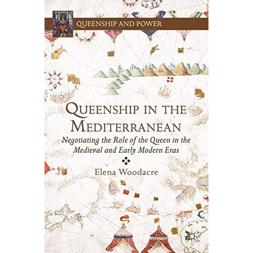 Queenship in the Mediterranean: Negotiating the Role of the Queen in the Medieva [Paperback]