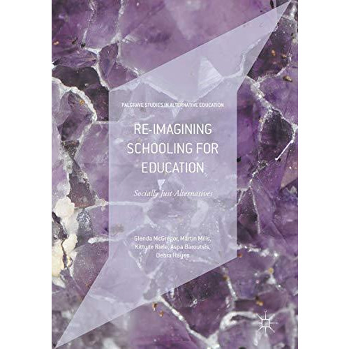 Re-imagining Schooling for Education: Socially Just Alternatives [Hardcover]